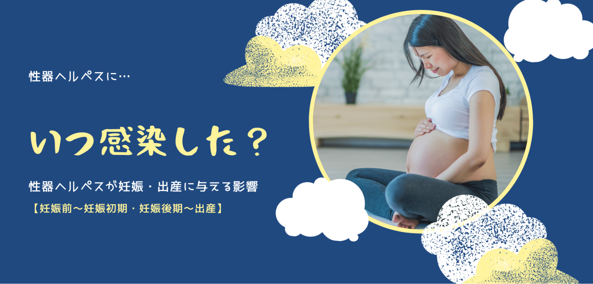 性器ヘルペスに・・・いつ感染した?性器ヘルペスが妊娠・出産に与える影響【妊娠前~妊娠初期・妊娠後期~出産】